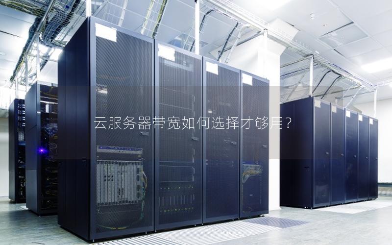 云服务器带宽如何选择才够用？