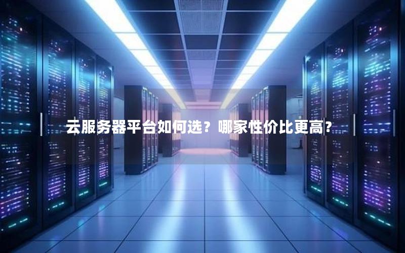 云服务器平台如何选？哪家性价比更高？