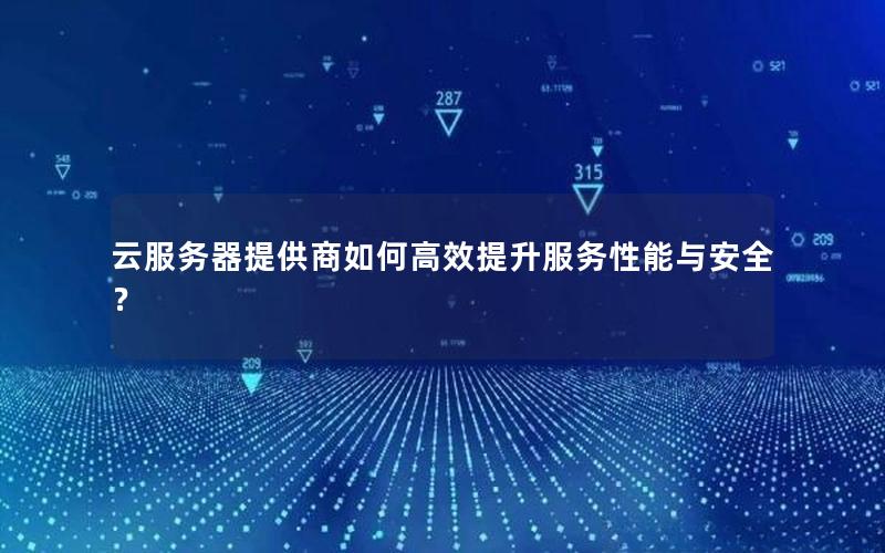 云服务器提供商如何高效提升服务性能与安全？