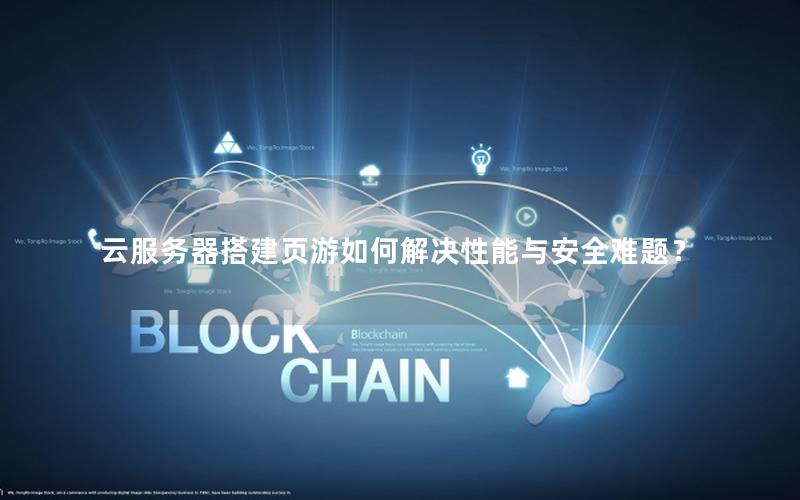 云服务器搭建页游如何解决性能与安全难题？