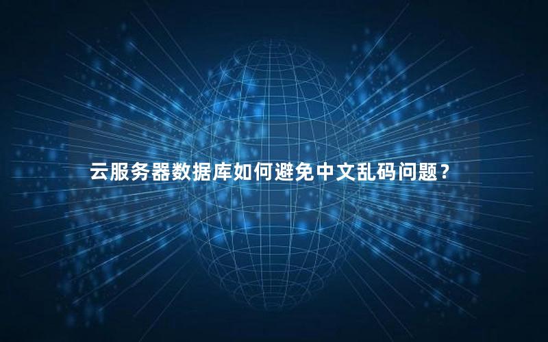 云服务器数据库如何避免中文乱码问题？