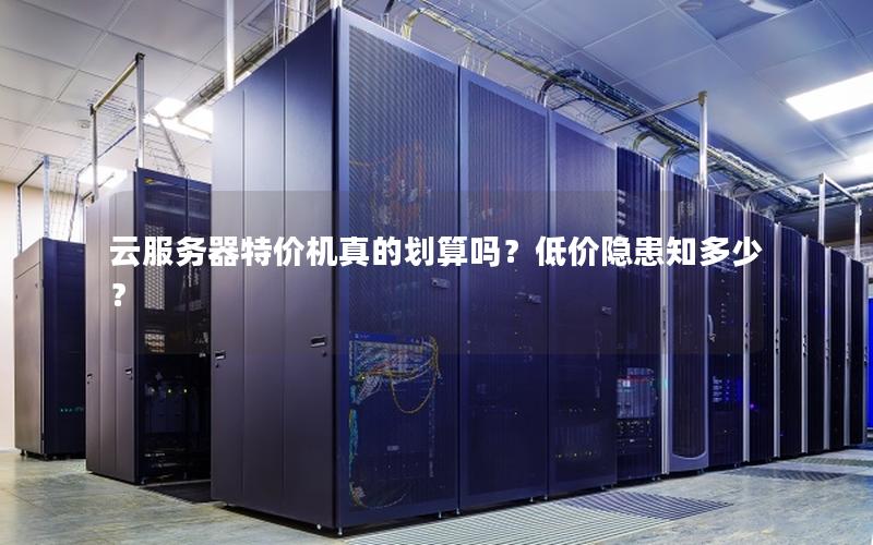 云服务器特价机真的划算吗？低价隐患知多少？