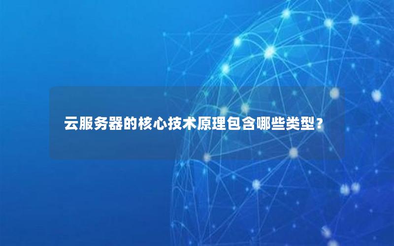 云服务器的核心技术原理包含哪些类型？