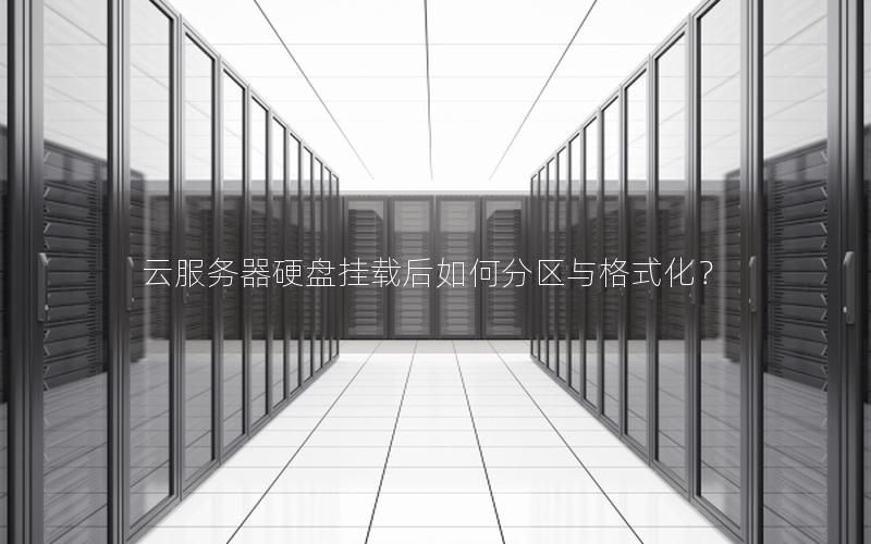 云服务器硬盘挂载后如何分区与格式化？