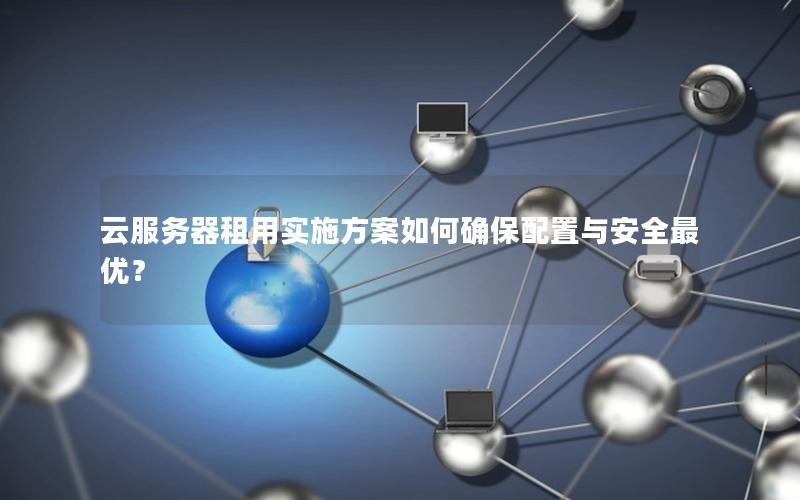 云服务器租用实施方案如何确保配置与安全最优？