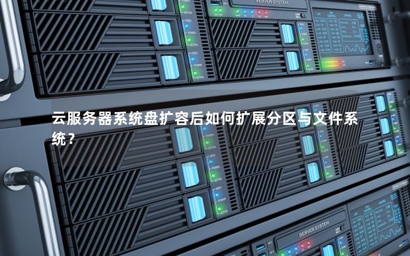 云服务器系统盘扩容后如何扩展分区与文件系统？