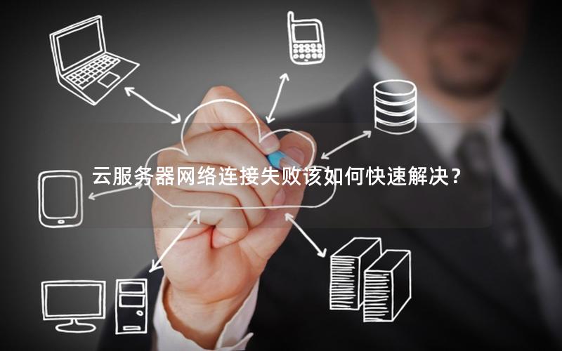 云服务器网络连接失败该如何快速解决？