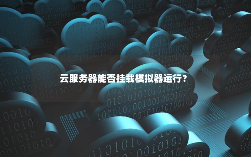 云服务器能否挂载模拟器运行？
