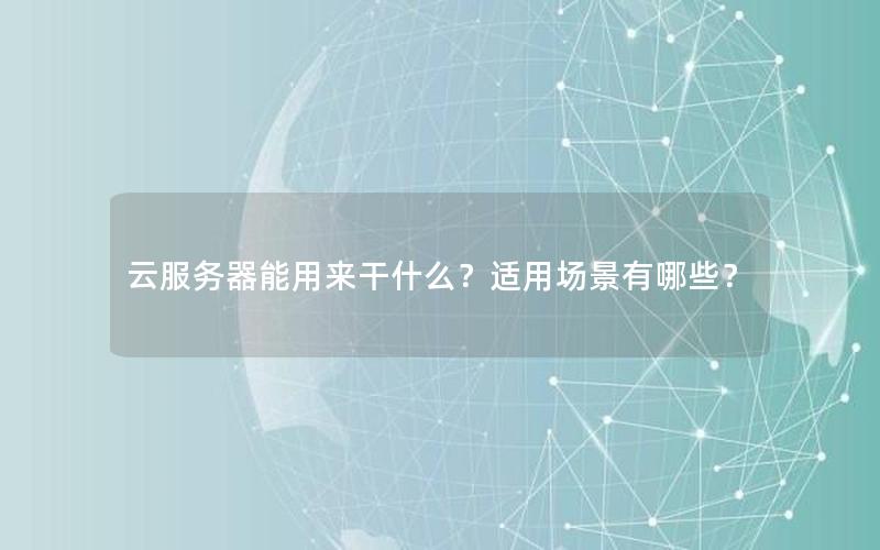 云服务器能用来干什么？适用场景有哪些？