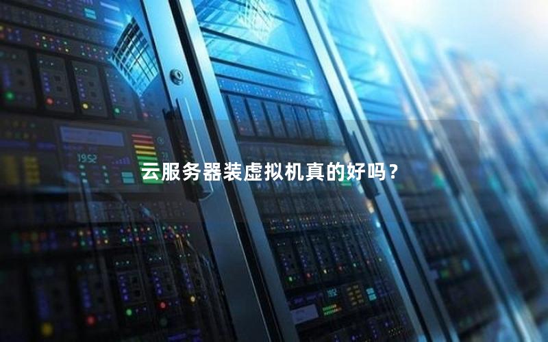 云服务器装虚拟机真的好吗？