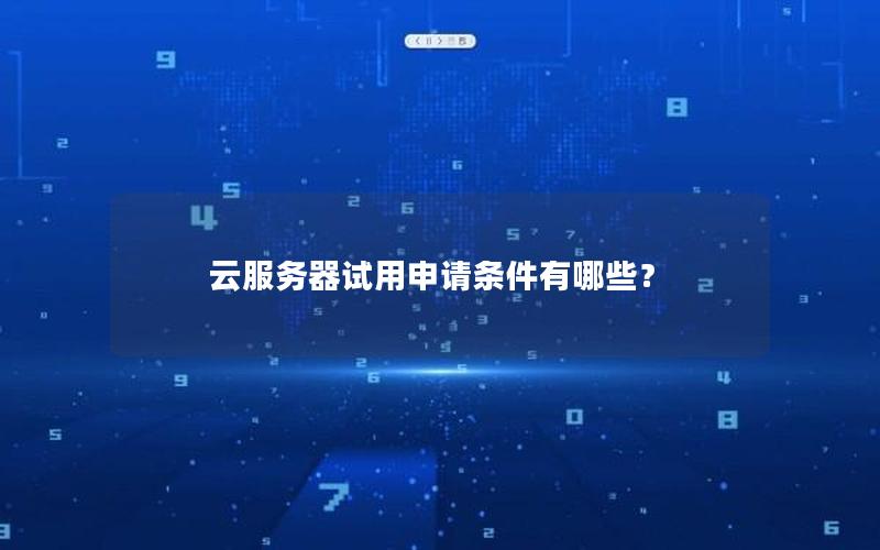 云服务器试用申请条件有哪些？
