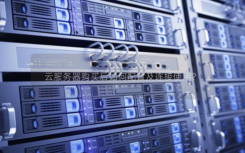 云服务器购买后如何配置及连接使用？