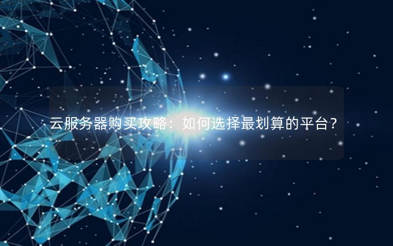 云服务器购买攻略：如何选择最划算的平台？