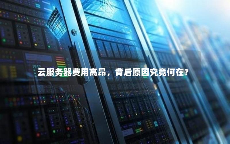 云服务器费用高昂，背后原因究竟何在？
