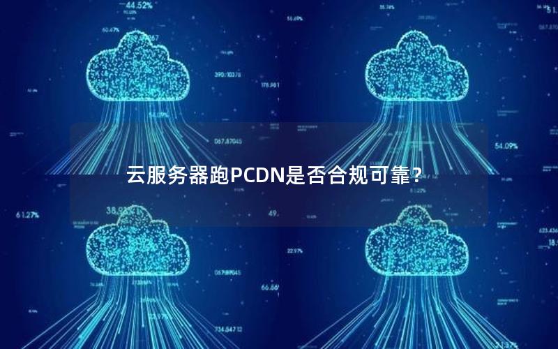 云服务器跑PCDN是否合规可靠？