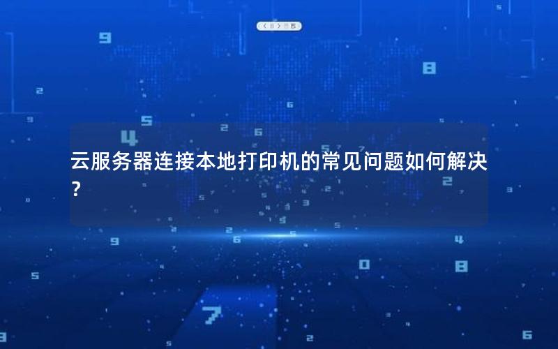云服务器连接本地打印机的常见问题如何解决？