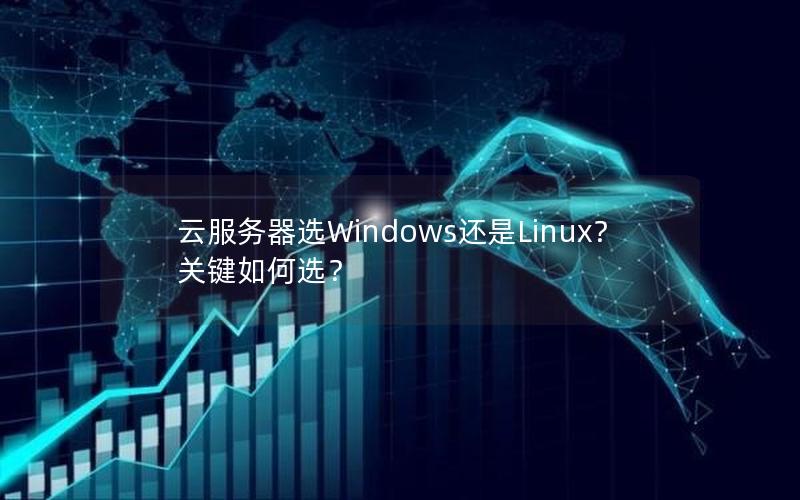 云服务器选Windows还是Linux？关键如何选？