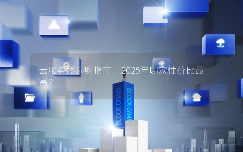 云服务器选购指南：2025年哪家性价比最高？