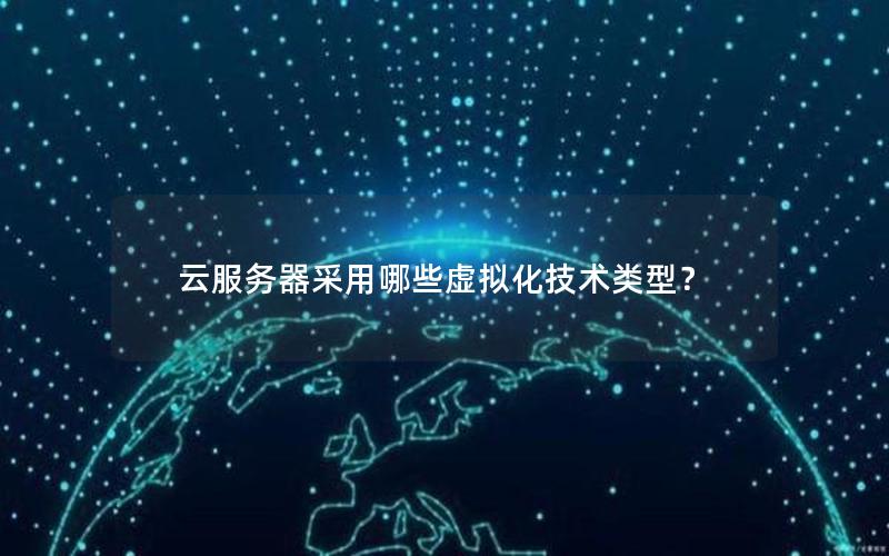 云服务器采用哪些虚拟化技术类型？