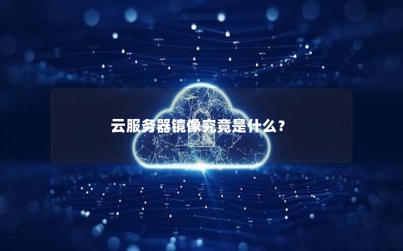 云服务器镜像究竟是什么？