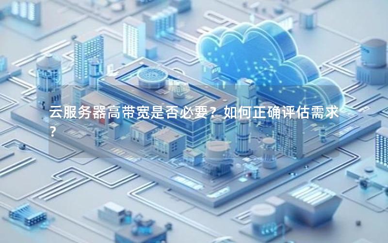 云服务器高带宽是否必要？如何正确评估需求？