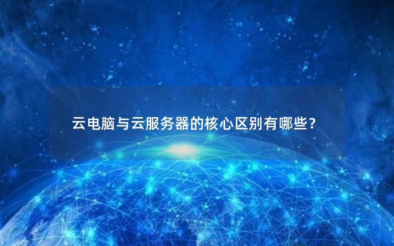 云电脑与云服务器的核心区别有哪些？