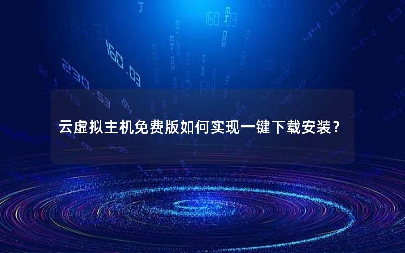 云虚拟主机免费版如何实现一键下载安装？
