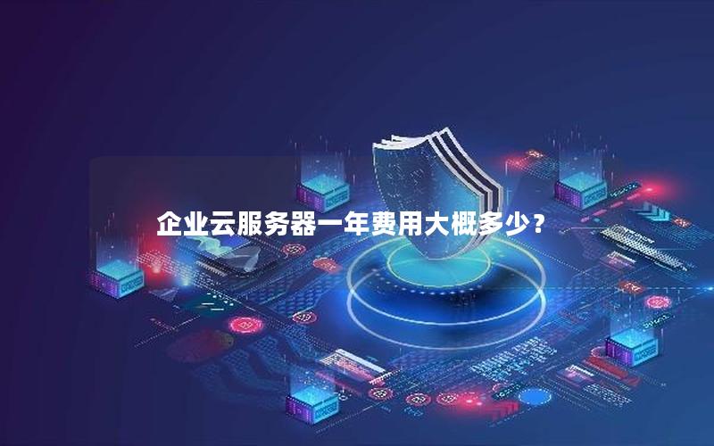 企业云服务器一年费用大概多少？