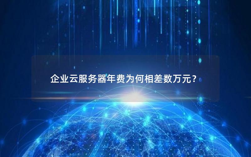 企业云服务器年费为何相差数万元？