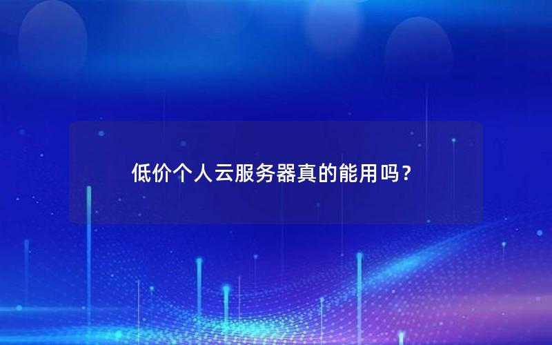 低价个人云服务器真的能用吗？