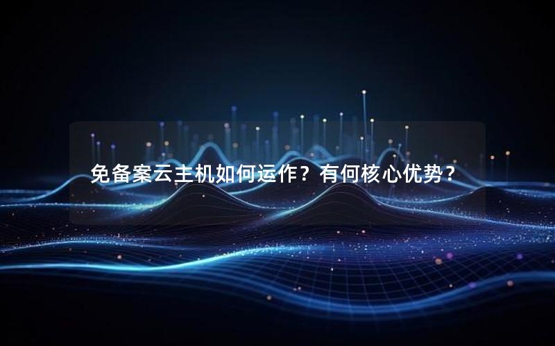 免备案云主机如何运作？有何核心优势？
