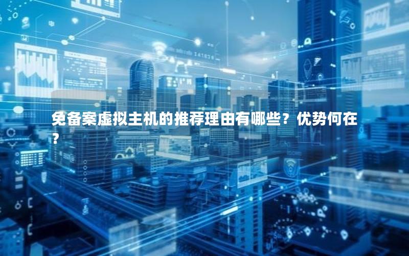 免备案虚拟主机的推荐理由有哪些？优势何在？