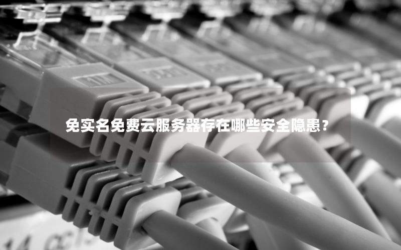 免实名免费云服务器存在哪些安全隐患？
