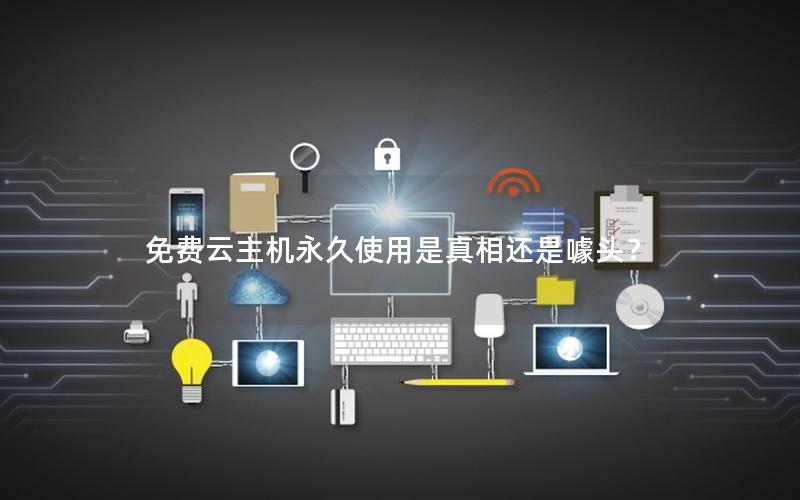 免费云主机永久使用是真相还是噱头？