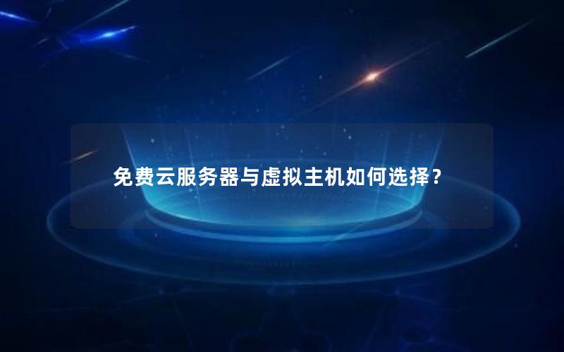 免费云服务器与虚拟主机如何选择？