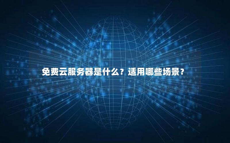 免费云服务器是什么？适用哪些场景？