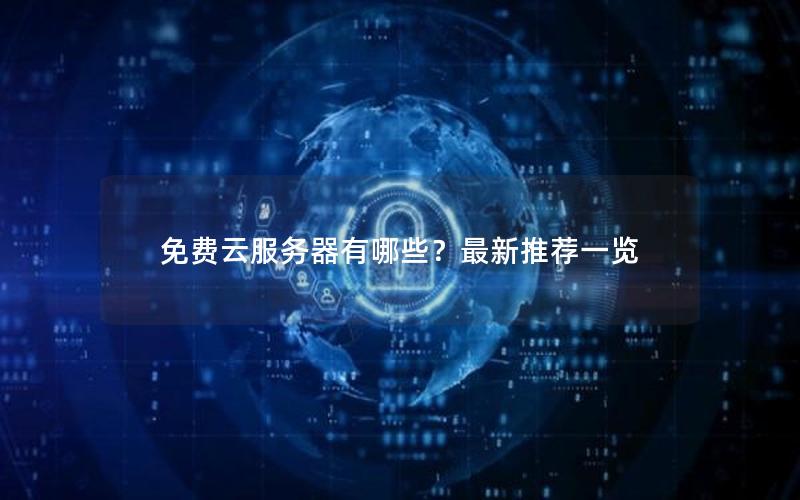 免费云服务器有哪些？最新推荐一览