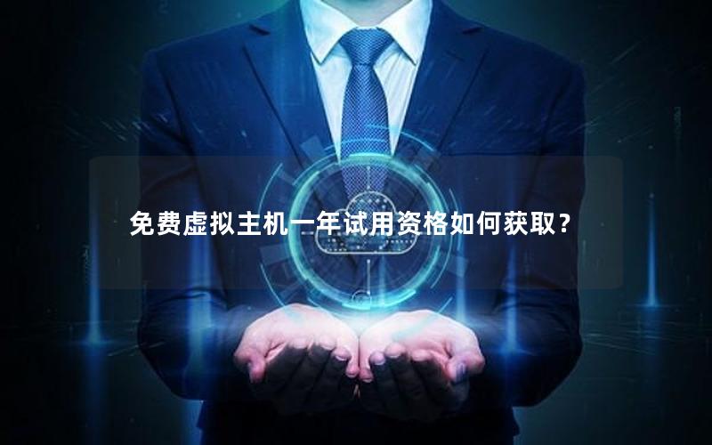免费虚拟主机一年试用资格如何获取？