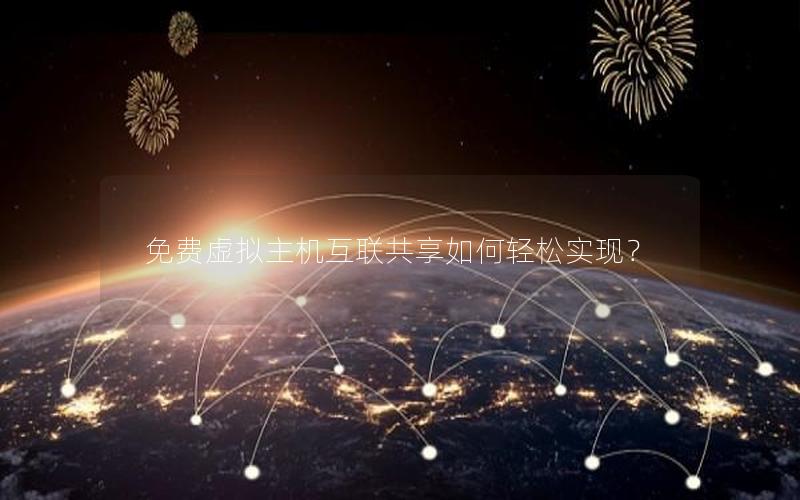免费虚拟主机互联共享如何轻松实现？