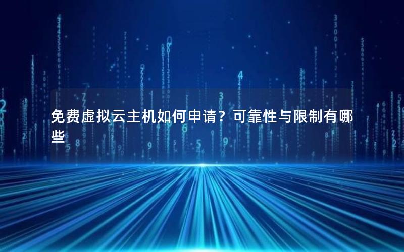 免费虚拟云主机如何申请？可靠性与限制有哪些