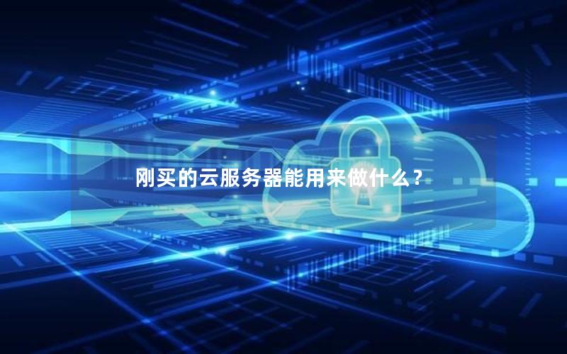 刚买的云服务器能用来做什么？