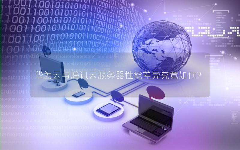 华为云与腾讯云服务器性能差异究竟如何？