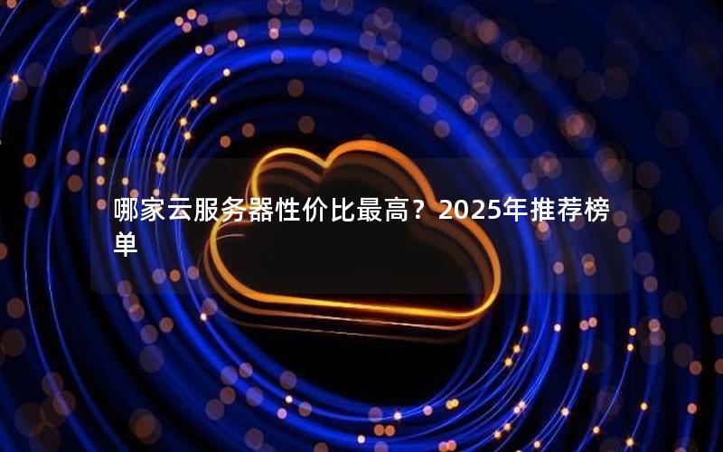 哪家云服务器性价比最高？2025年推荐榜单