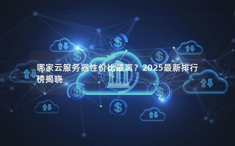 哪家云服务器性价比最高？2025最新排行榜揭晓