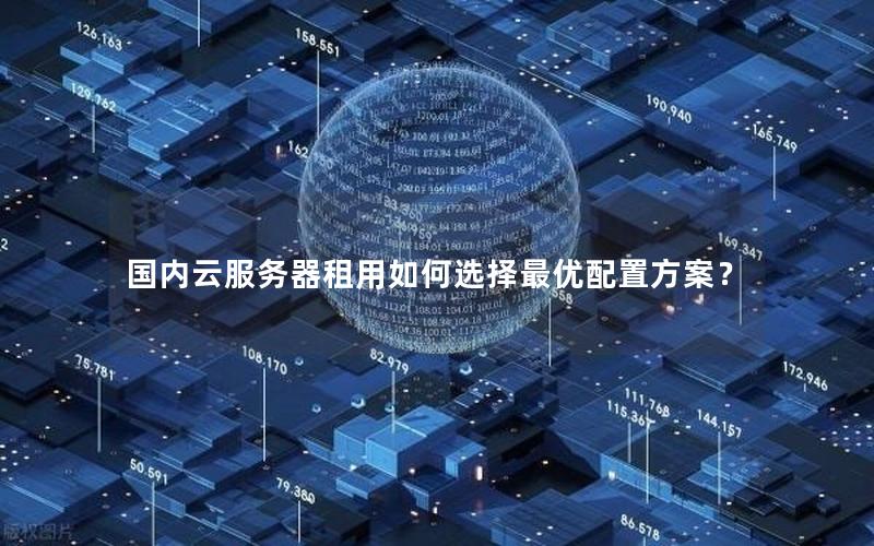 国内云服务器租用如何选择最优配置方案？