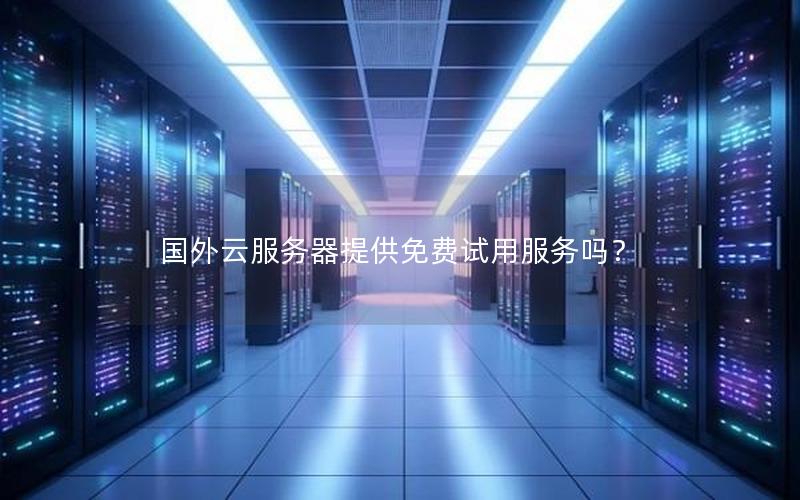 国外云服务器提供免费试用服务吗？
