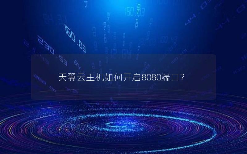 天翼云主机如何开启8080端口？