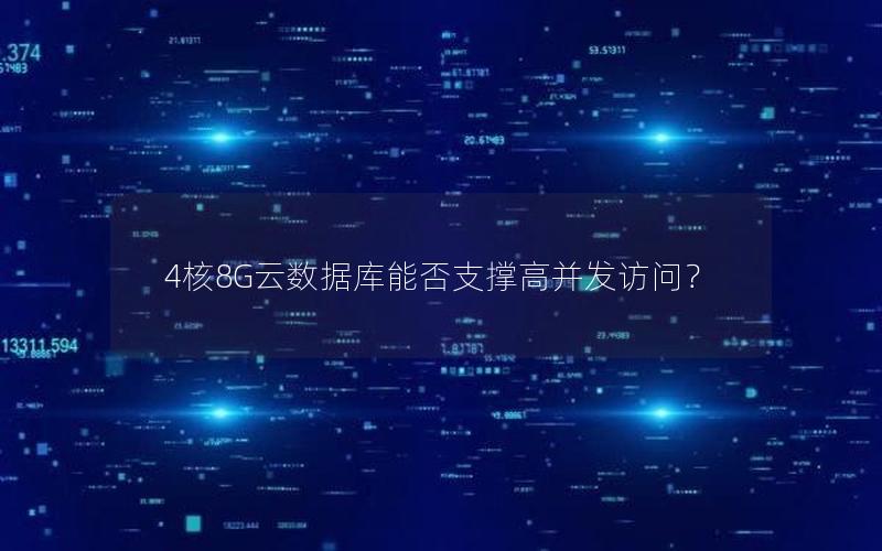 4核8G云数据库能否支撑高并发访问？