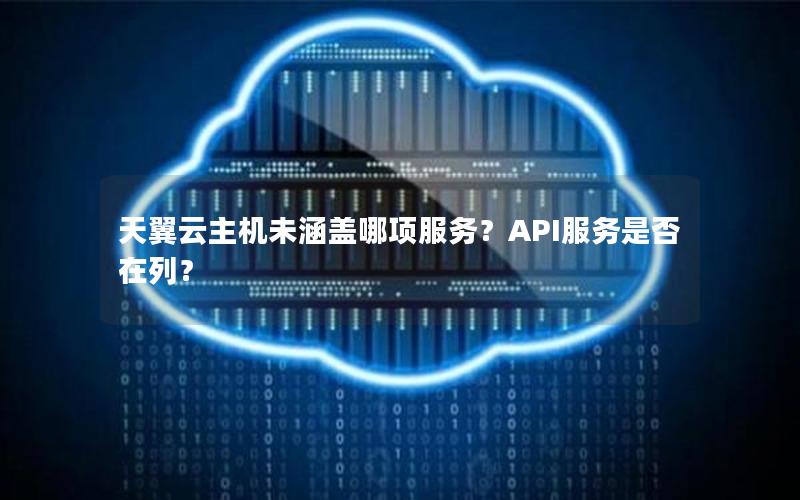 天翼云主机未涵盖哪项服务？API服务是否在列？