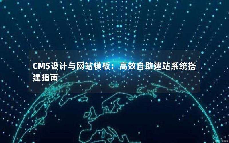 CMS设计与网站模板：高效自助建站系统搭建指南